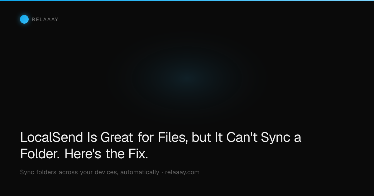 LocalSend Is Great for Files, but It Can't Sync a Folder. Here's the Fix.