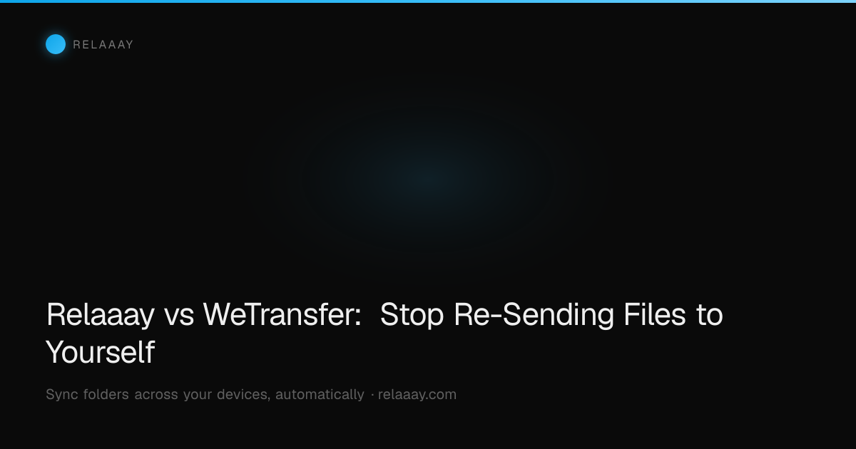 Relaaay vs WeTransfer: Stop Re-Sending Files to Yourself