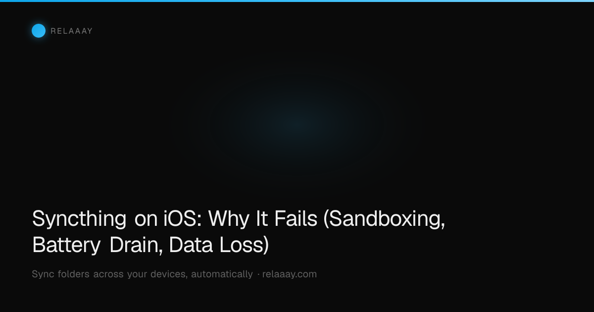 Syncthing on iOS: Why It Fails (Sandboxing, Battery Drain, Data Loss)